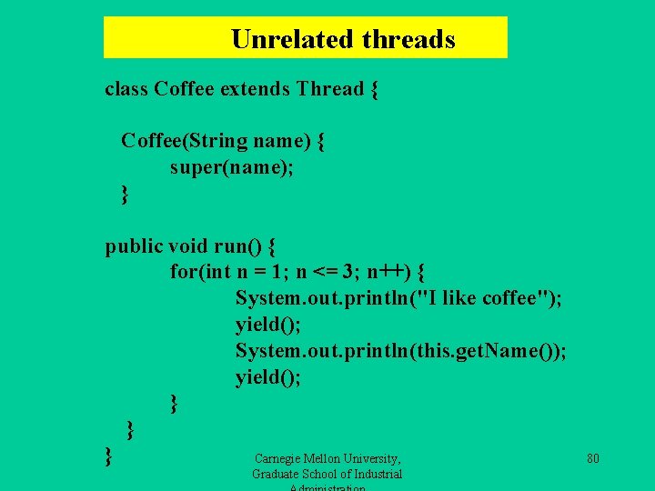 Unrelated threads class Coffee extends Thread { Coffee(String name) { super(name); } public void