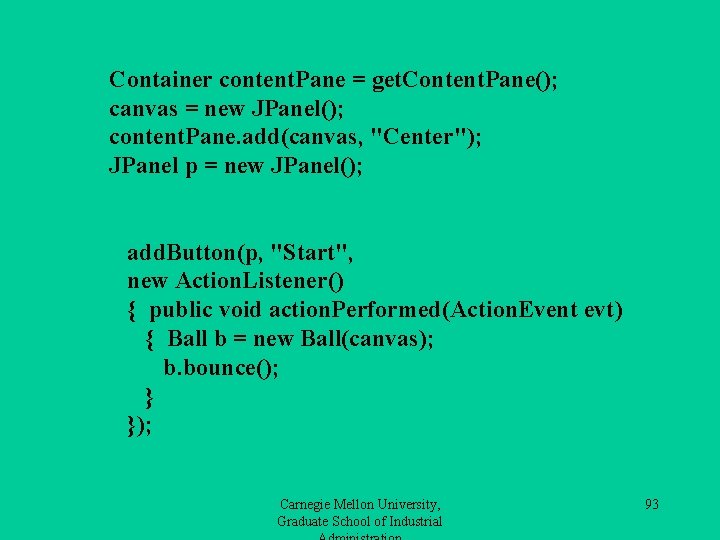 Container content. Pane = get. Content. Pane(); canvas = new JPanel(); content. Pane. add(canvas,