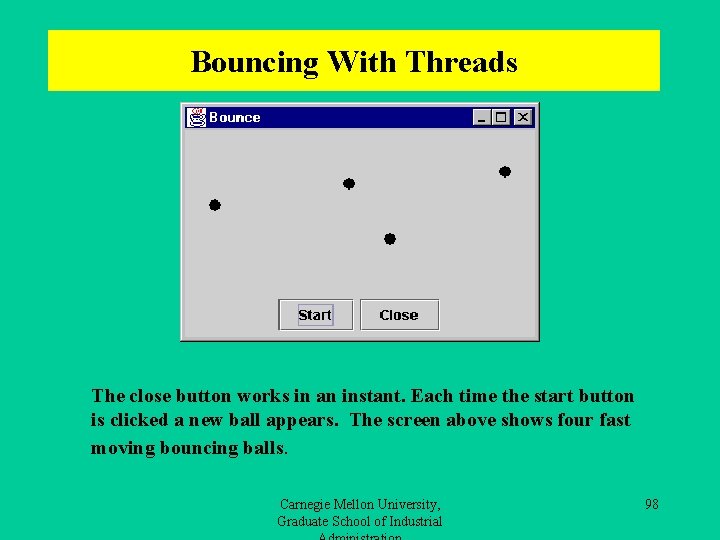 Bouncing With Threads The close button works in an instant. Each time the start