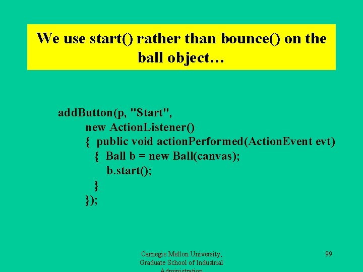We use start() rather than bounce() on the ball object… add. Button(p, "Start", new