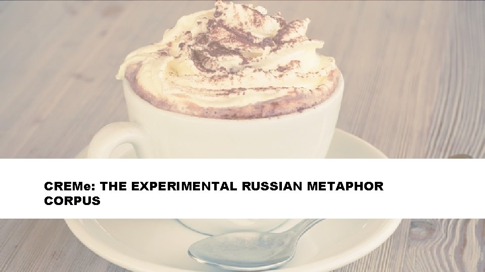CREMe: THE EXPERIMENTAL RUSSIAN METAPHOR CORPUS 