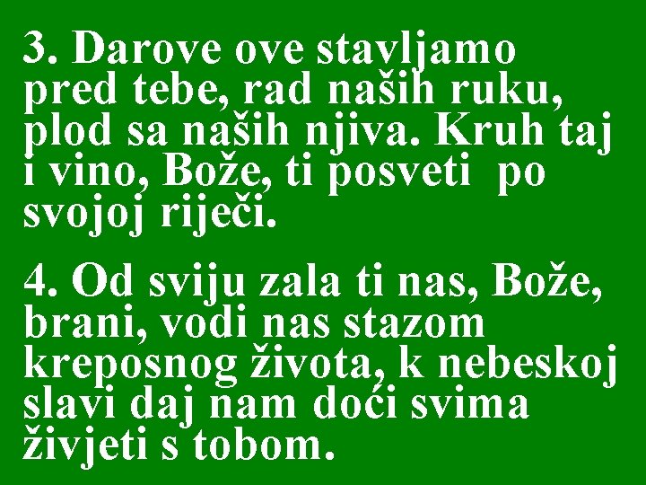 3. Darove stavljamo pred tebe, rad naših ruku, plod sa naših njiva. Kruh taj