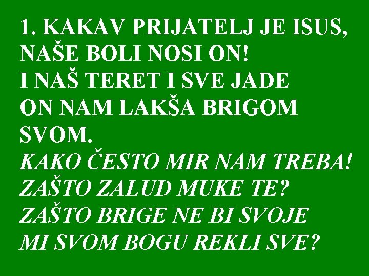 1. KAKAV PRIJATELJ JE ISUS, NAŠE BOLI NOSI ON! I NAŠ TERET I SVE