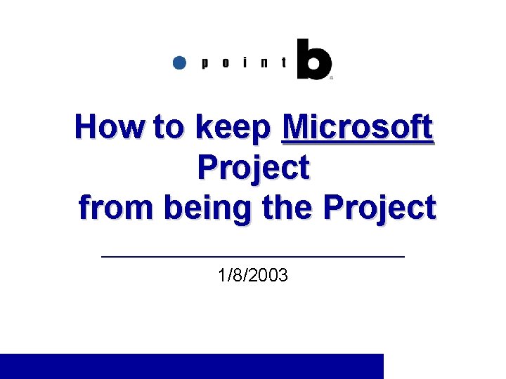 How to keep Microsoft Project from being the Project 1/8/2003 