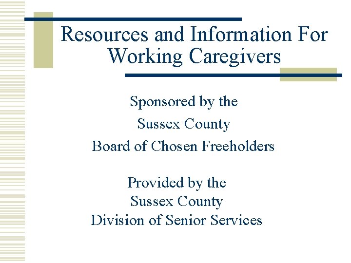 Resources and Information For Working Caregivers Sponsored by the Sussex County Board of Chosen