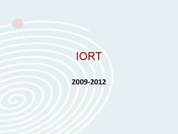 IORT 2009 -2012 IORT 2009 -2012