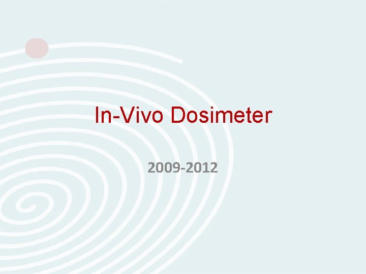 In-Vivo Dosimeter 2009 -2012 In-Vivo Dosimeter 2009 -2012