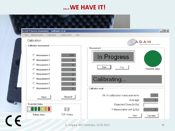 …. WE HAVE IT! D. Ungaro, A&T Seminars, 19. 04. 2012 38 …. WE HAVE IT! D. Ungaro, A&T Seminars, 19. 04. 2012 38