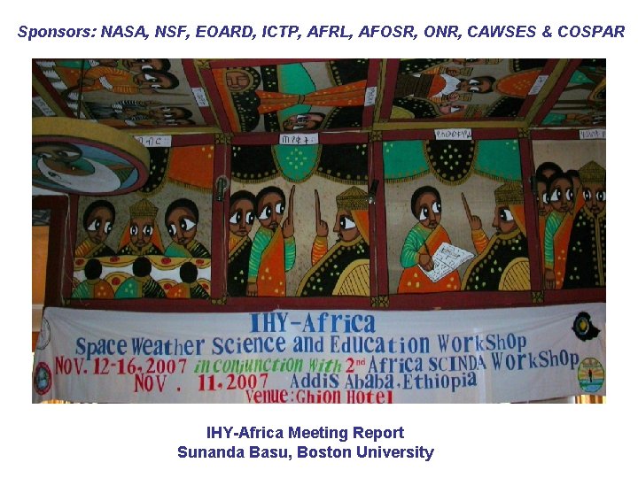 Sponsors: NASA, NSF, EOARD, ICTP, AFRL, AFOSR, ONR, CAWSES & COSPAR IHY-Africa Meeting Report