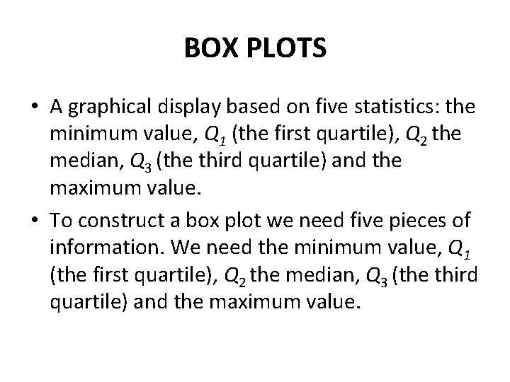 BOX PLOTS • A graphical display based on five statistics: the minimum value, Q