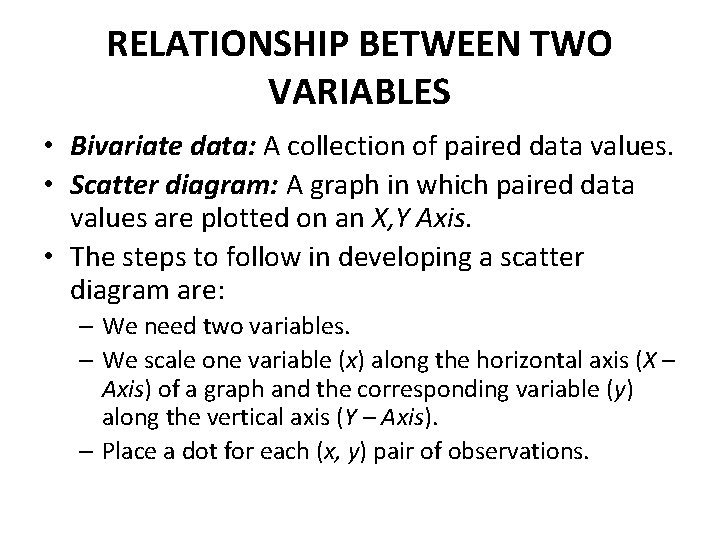 RELATIONSHIP BETWEEN TWO VARIABLES • Bivariate data: A collection of paired data values. •