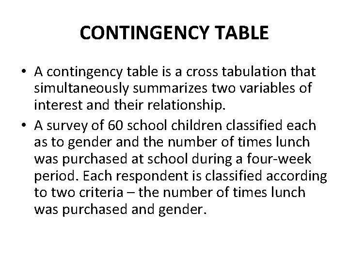 CONTINGENCY TABLE • A contingency table is a cross tabulation that simultaneously summarizes two