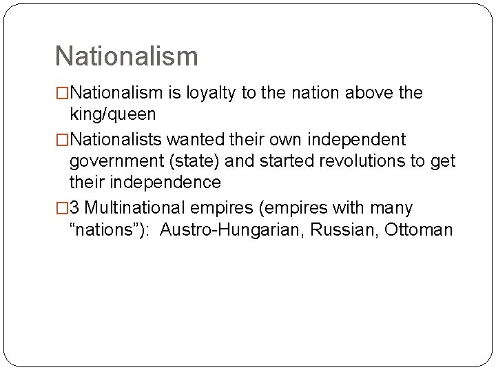 Nationalism �Nationalism is loyalty to the nation above the king/queen �Nationalists wanted their own