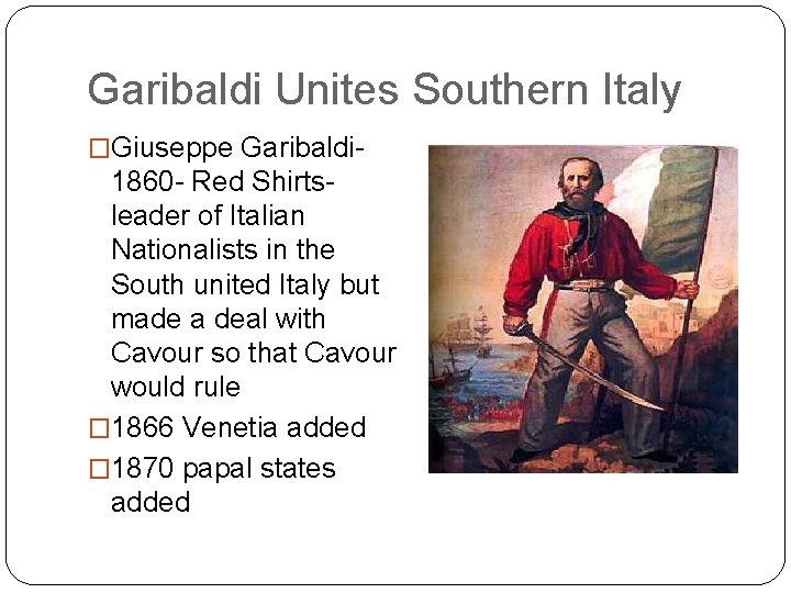 Garibaldi Unites Southern Italy �Giuseppe Garibaldi- 1860 - Red Shirtsleader of Italian Nationalists in