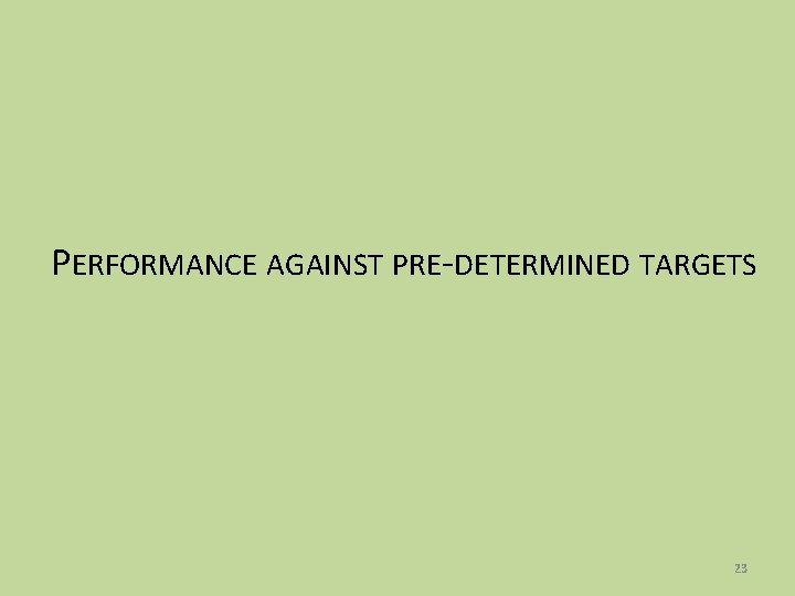 PERFORMANCE AGAINST PRE-DETERMINED TARGETS 23 