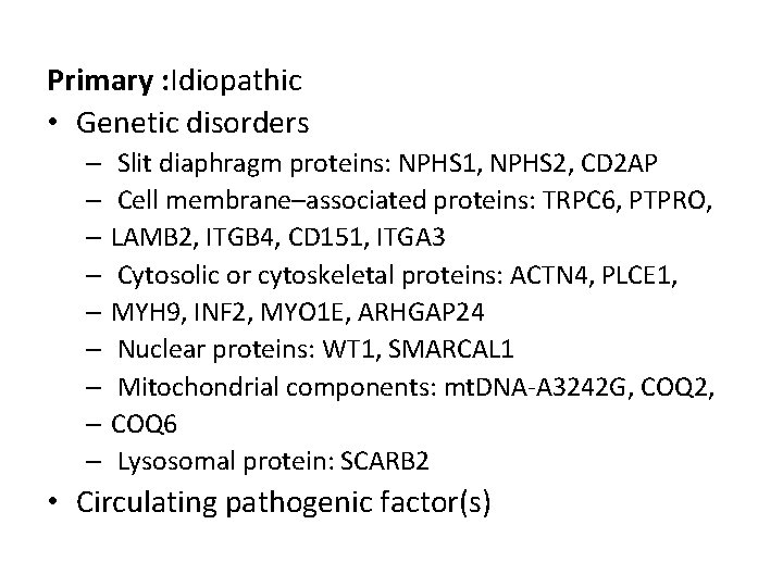 Primary : Idiopathic • Genetic disorders – Slit diaphragm proteins: NPHS 1, NPHS 2,