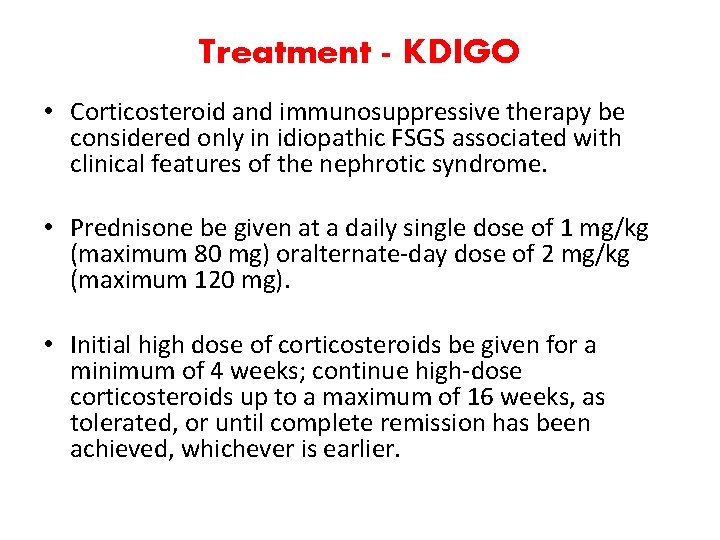 Treatment - KDIGO • Corticosteroid and immunosuppressive therapy be considered only in idiopathic FSGS