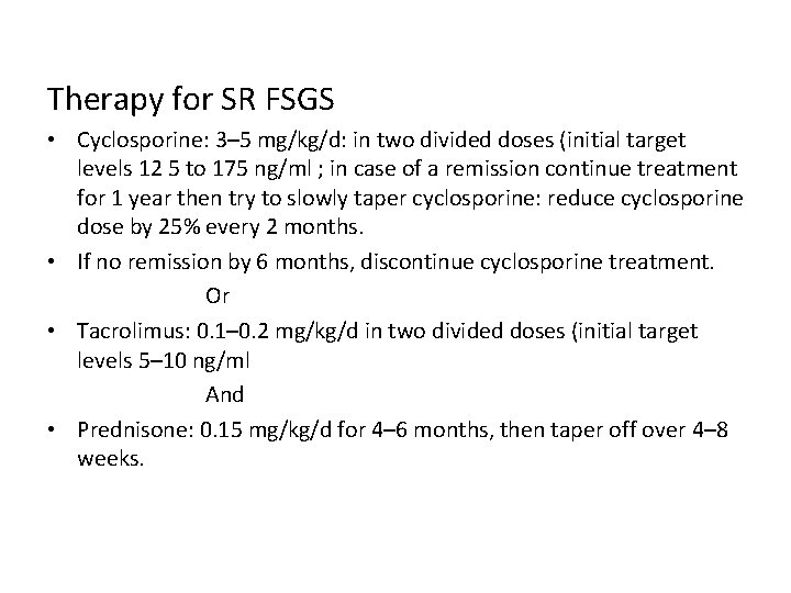 Therapy for SR FSGS • Cyclosporine: 3– 5 mg/kg/d: in two divided doses (initial