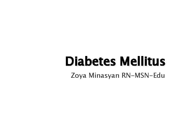 Diabetes Mellitus Zoya Minasyan RN-MSN-Edu 