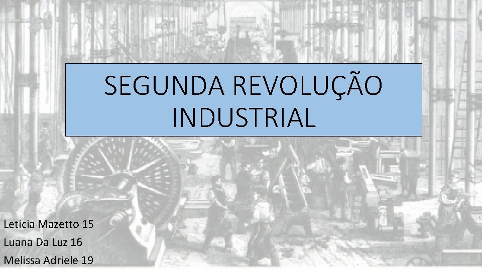 SEGUNDA REVOLUÇÃO INDUSTRIAL Leticia Mazetto 15 Luana Da Luz 16 Melissa Adriele 19 