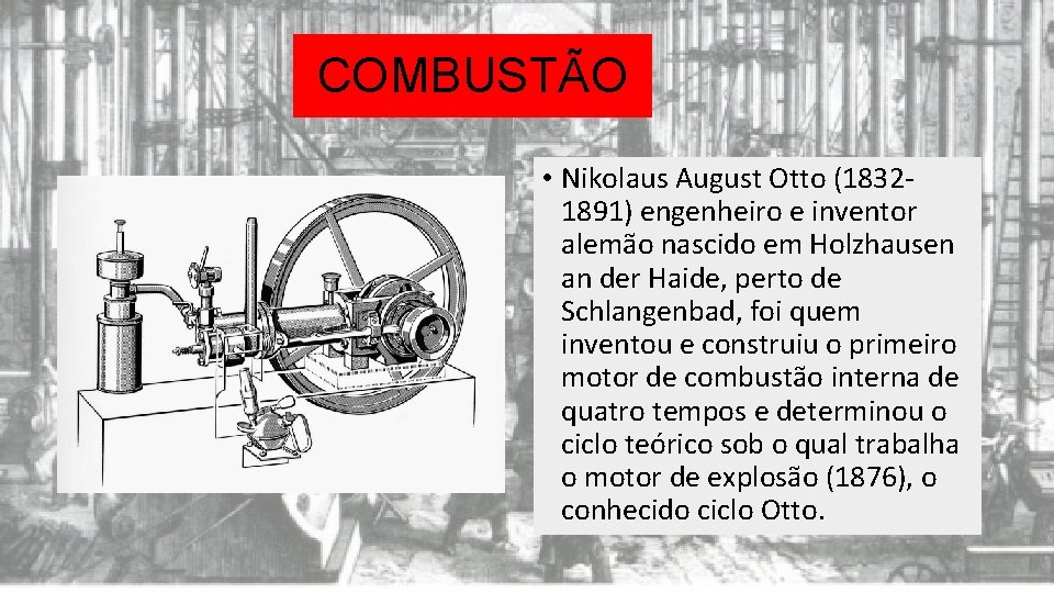 COMBUSTÃO • Nikolaus August Otto (18321891) engenheiro e inventor alemão nascido em Holzhausen an