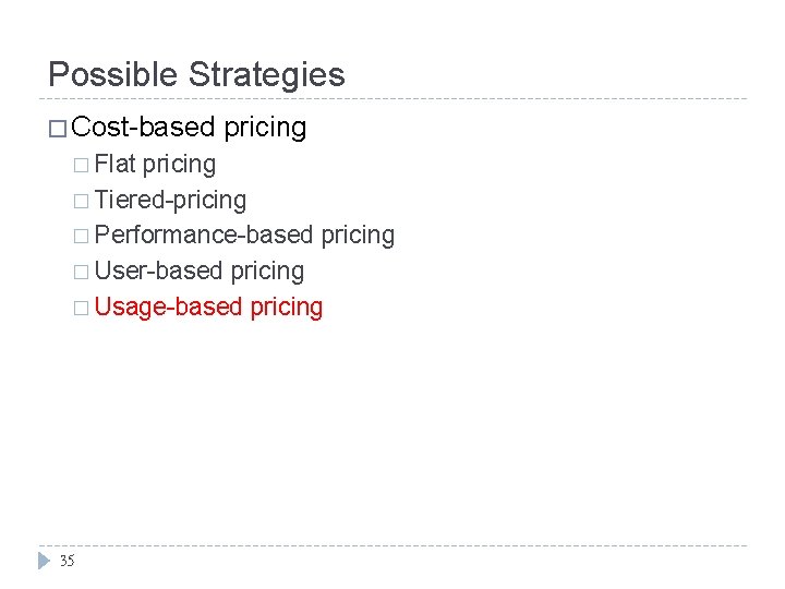 Possible Strategies � Cost-based � Flat pricing � Tiered-pricing � Performance-based pricing � User-based Possible Strategies � Cost-based � Flat pricing � Tiered-pricing � Performance-based pricing � User-based