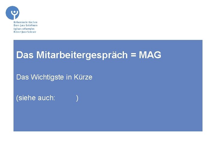 Das Mitarbeitergespräch = MAG Das Wichtigste in Kürze (siehe auch: MAG ) 