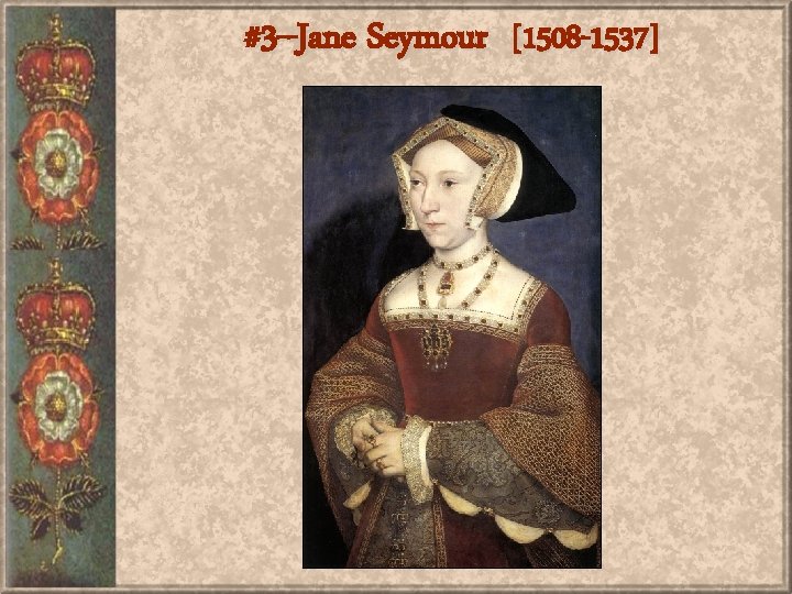 #3 --Jane Seymour [1508 -1537] 