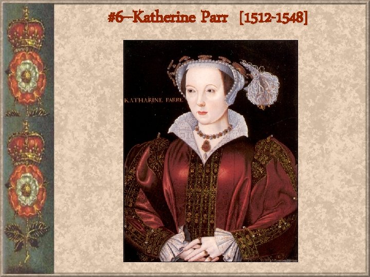 #6 --Katherine Parr [1512 -1548] 