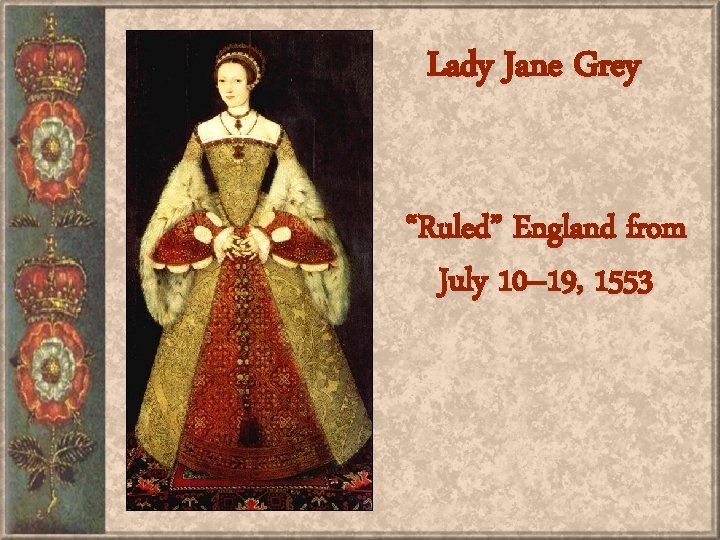 Lady Jane Grey “Ruled” England from July 10– 19, 1553 
