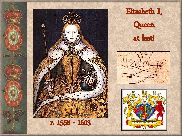 Elizabeth I, Queen at last! r. 1558 - 1603 