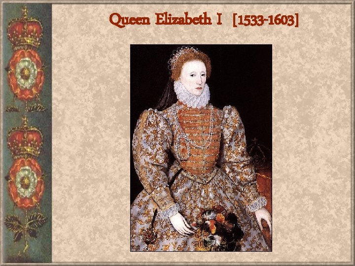 Queen Elizabeth I [1533 -1603] 