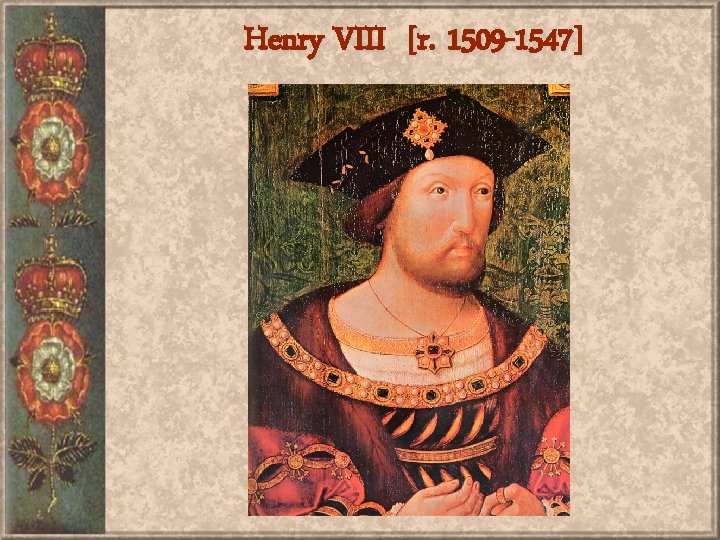 Henry VIII [r. 1509 -1547] 