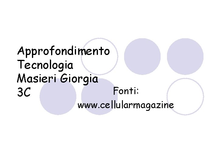 Approfondimento Tecnologia Masieri Giorgia Fonti: 3 C www. cellularmagazine 
