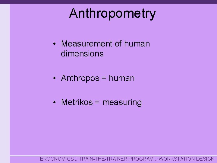 Anthropometry • Measurement of human dimensions • Anthropos = human • Metrikos = measuring