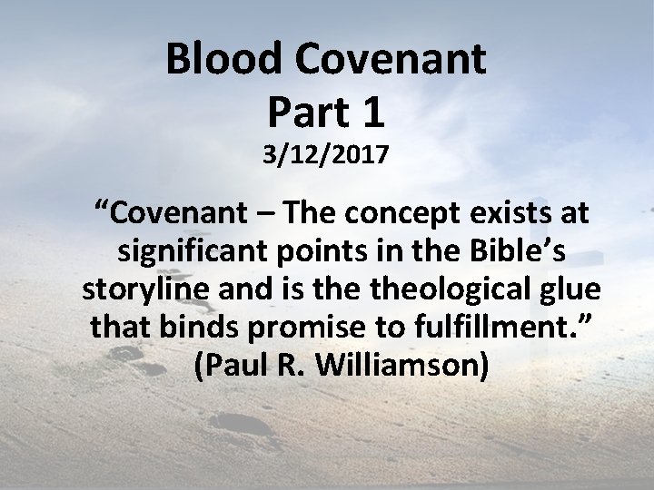 Blood Covenant Part 1 3/12/2017 “Covenant – The concept exists at significant points in