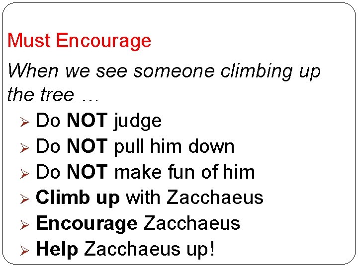 Must Encourage When we see someone climbing up the tree … Ø Do NOT