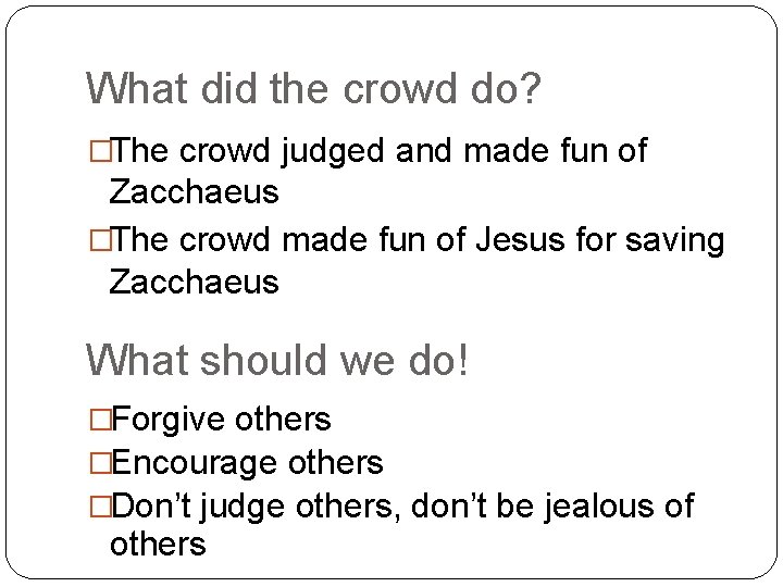 What did the crowd do? �The crowd judged and made fun of Zacchaeus �The
