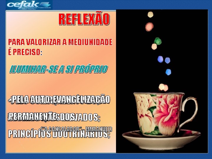 REFLEXÃO PARA VALORIZAR A MEDIUNIDADE É PRECISO: ILUMINAR-SE A SI PRÓPRIO PELA CUMPRIMENTO AUTO-EVANGELIZAÇÃO REFLEXÃO PARA VALORIZAR A MEDIUNIDADE É PRECISO: ILUMINAR-SE A SI PRÓPRIO PELA CUMPRIMENTO AUTO-EVANGELIZAÇÃO