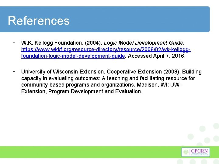 References • W. K. Kellogg Foundation. (2004). Logic Model Development Guide. https: //www. wkkf.