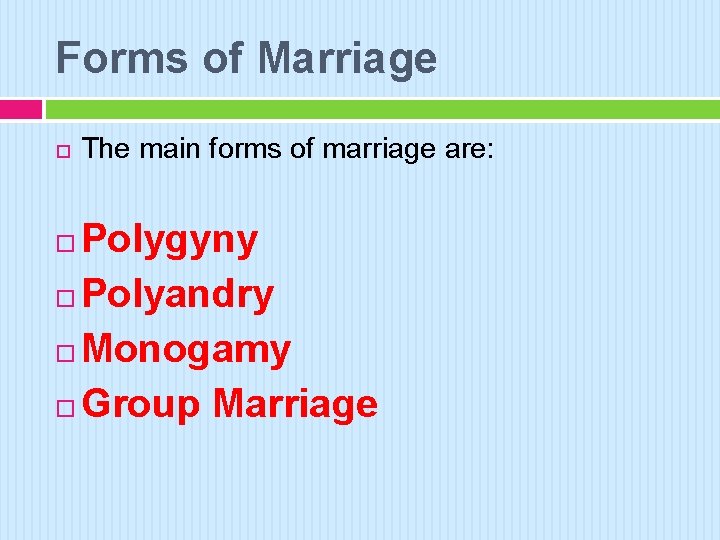 Forms of Marriage The main forms of marriage are: Polygyny Polyandry Monogamy Group Marriage