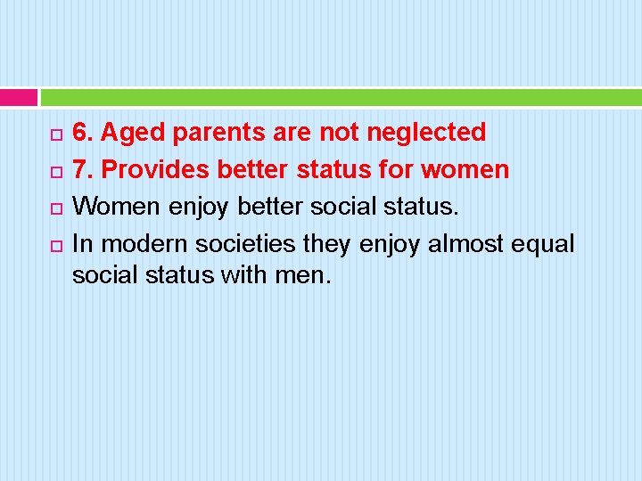  6. Aged parents are not neglected 7. Provides better status for women Women