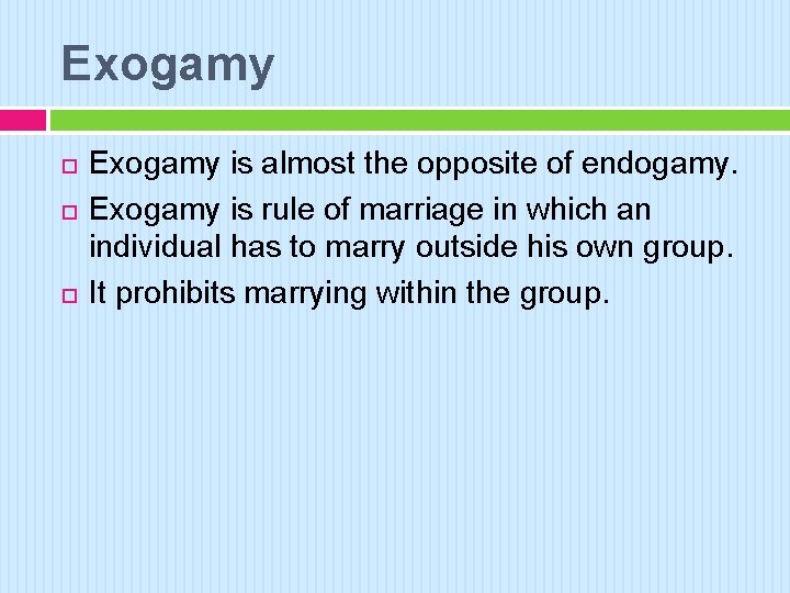 Exogamy Exogamy is almost the opposite of endogamy. Exogamy is rule of marriage in