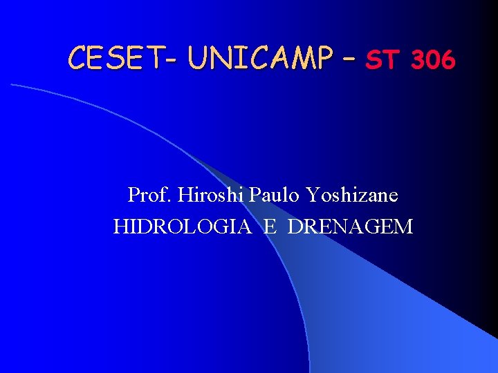 CESET- UNICAMP – ST 306 Prof. Hiroshi Paulo Yoshizane HIDROLOGIA E DRENAGEM 