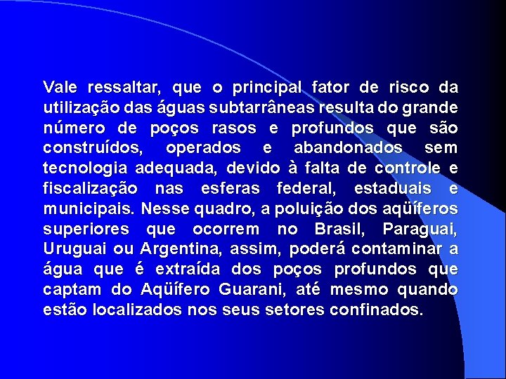 Vale ressaltar, que o principal fator de risco da utilização das águas subtarrâneas resulta