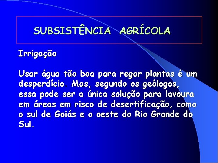 SUBSISTÊNCIA AGRÍCOLA Irrigação Usar água tão boa para regar plantas é um desperdício. Mas,