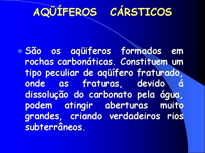 AQÜÍFEROS l São CÁRSTICOS os aqüiferos formados em rochas carbonáticas. Constituem um tipo peculiar