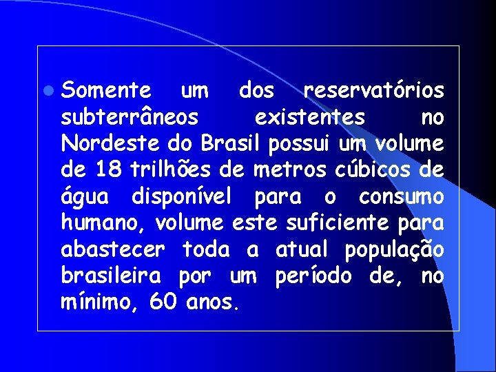 l Somente um dos reservatórios subterrâneos existentes no Nordeste do Brasil possui um volume