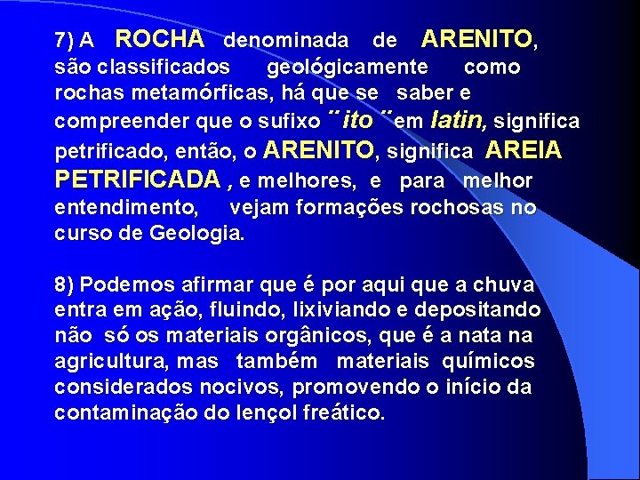 7) A ROCHA denominada de ARENITO, são classificados geológicamente como rochas metamórficas, há que