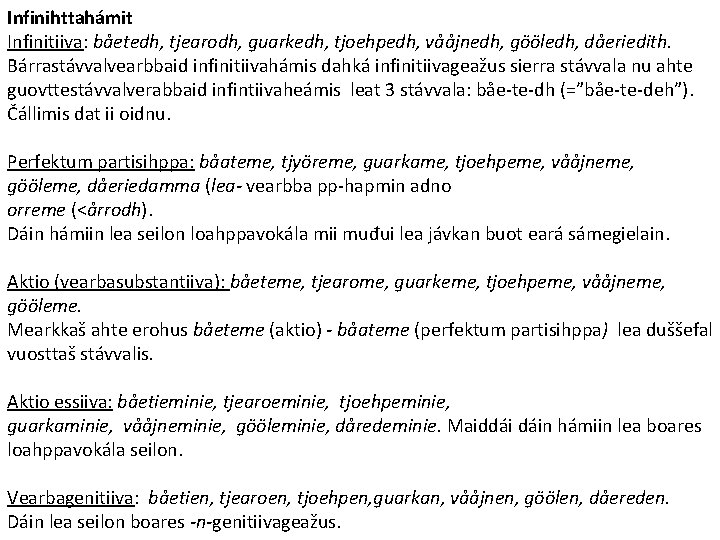 Infinihttahámit Infinitiiva: båetedh, tjearodh, guarkedh, tjoehpedh, vååjnedh, gööledh, dåeriedith. Bárrastávvalvearbbaid infinitiivahámis dahká infinitiivageažus sierra